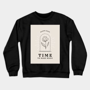 Bloom Again | Time To Make Magic Crewneck Sweatshirt